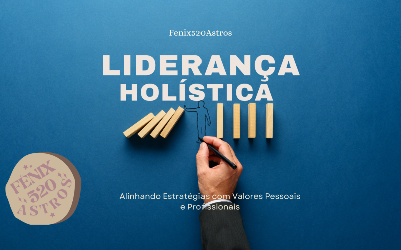 Liderança Holística: Alinhando Estratégias com Valores Pessoais e Profissionais