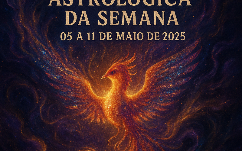 Previsão Astrológica da Semana 05 a 11 de Maio de 2025. Por uma Fênix que entende de Astros, Emoções e Realidade, com glitter, propósito e um toque de drama cósmico